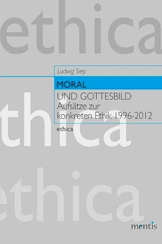 Moral und Gottesbild: Aufsätze zur konkreten Ethik 1996--2012 (ethica)